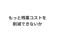 もっと残業コストを削減できないか